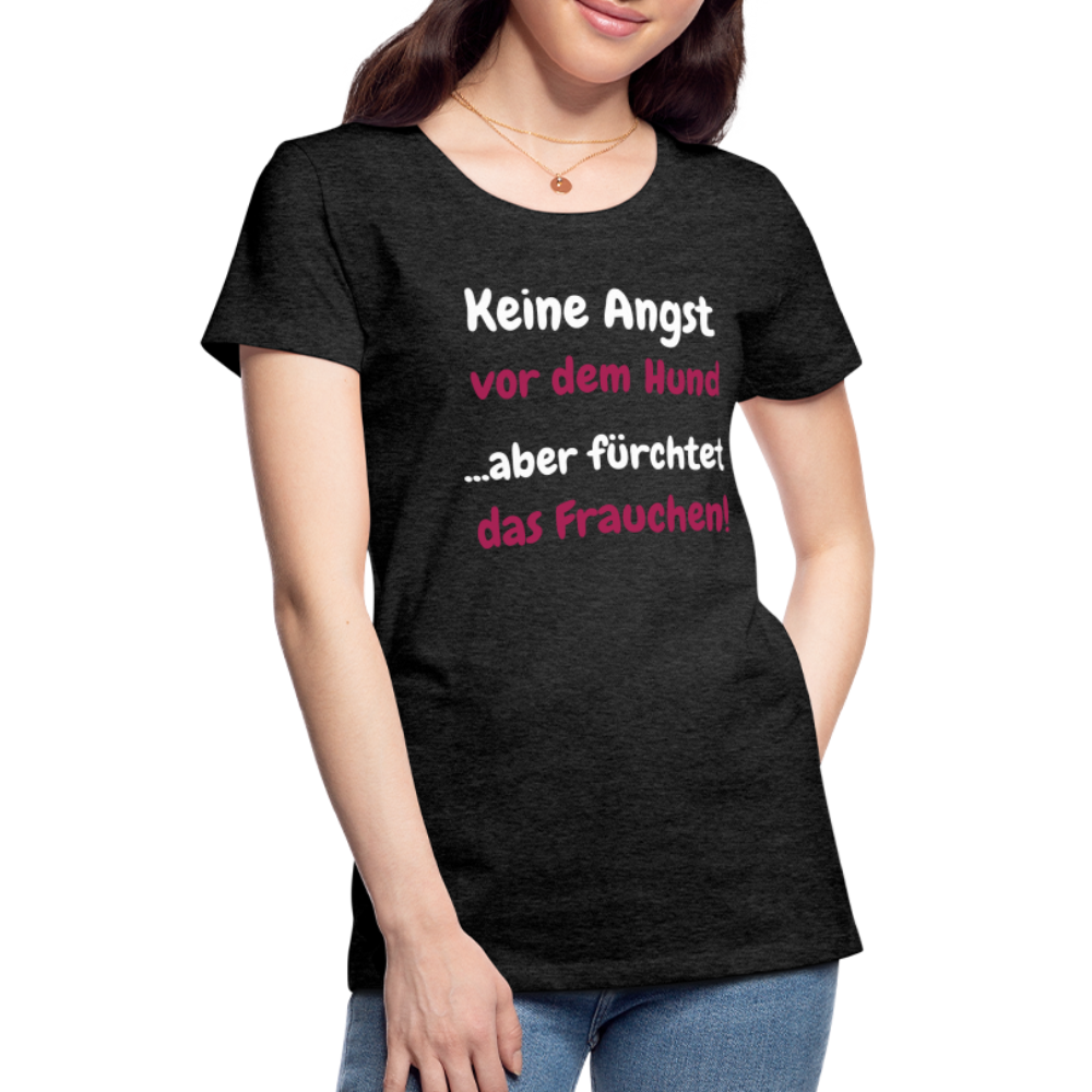 Damen-Shirt "Keine Angst vor dem Hund...aber fürchtet das Frauchen" - Anthrazit