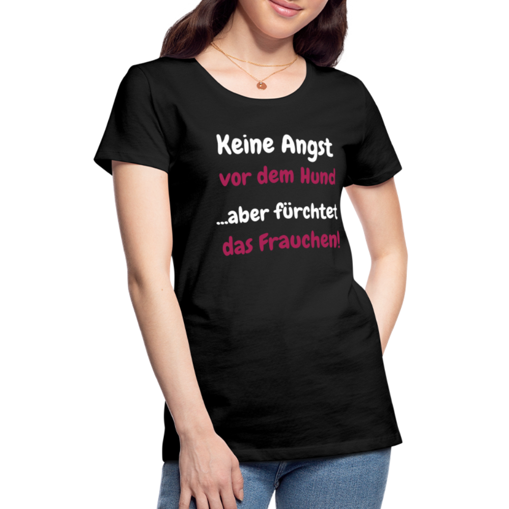 Damen-Shirt "Keine Angst vor dem Hund...aber fürchtet das Frauchen" - Schwarz